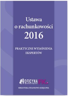 Okładka książki Ustawa o rachunkowości 2016 Praktyczne wyjaśnienia ekspertów