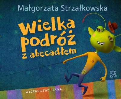 Wielka podróź z abecadłem. Autor: Małgorzata Strzałkowska, Piotr Rychel. SmakLiter.pl Okładka książki Wielka podróź z abecadłem