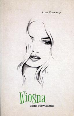Wiosna i inne opowiadania. Autor: Anna Konstantynowicz i Adam Konstantynowicz. SmakLiter.pl Okładka książki Wiosna i inne opowiadania