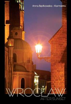 Wrocław po zachodzie słońca wersja angielska. Autor: Będkowska-Karmelita Anna. SmakLiter.pl Okładka książki Wrocław po zachodzie słońca wersja angielska