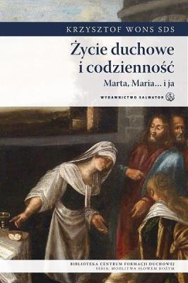 Życie duchowe i codzienność. Marta, Maria i ja. Autor: ks. Krzysztof Wons SDS. SmakLiter.pl Okładka książki Życie duchowe i codzienność. Marta, Maria i ja