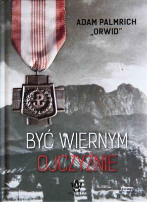 Być wiernym Ojczyźnie. Autor: Palmrich Adam. SmakLiter.pl Okładka książki Być wiernym Ojczyźnie