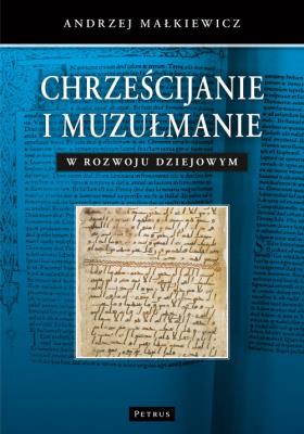 Chrześcijanie i muzułmanie w rozwoju dziejowym. Autor: Małkiewicz Andrzej. SmakLiter.pl Okładka książki Chrześcijanie i muzułmanie w rozwoju dziejowym