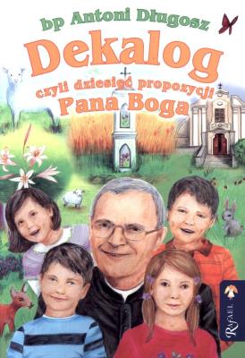 Dekalog, czyli dziesięć prop. Pana Boga wyd. II. Autor: ks. bp Antoni Długosz. SmakLiter.pl Okładka książki Dekalog, czyli dziesięć prop. Pana Boga wyd. II