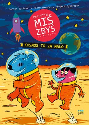 Detektyw Miś Zbyś na tropie. Kosmos to za mało. Autor: Piotr Nowacki, Maciej Jasiński. SmakLiter.pl Okładka książki Detektyw Miś Zbyś na tropie. Kosmos to za mało