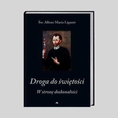 Droga do świętości. W stronę doskonałości. Autor: św. Alfons Maria de Liguori. SmakLiter.pl Okładka książki Droga do świętości. W stronę doskonałości