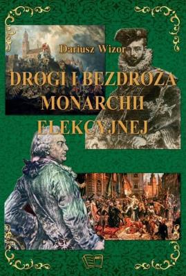 Drogi i bezdroża monarchii elekcyjnej. Autor: Dariusz Wizor. SmakLiter.pl Okładka książki Drogi i bezdroża monarchii elekcyjnej