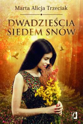 Dwadzieścia siedem snów. Autor: Trzeciak Marta Alicja. SmakLiter.pl Okładka książki Dwadzieścia siedem snów