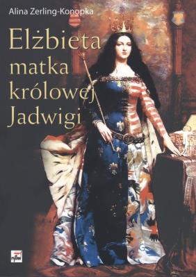Elżbieta. Matka królowej Jadwigi. Autor: Zerling-Konopka Alina. SmakLiter.pl Okładka książki Elżbieta. Matka królowej Jadwigi