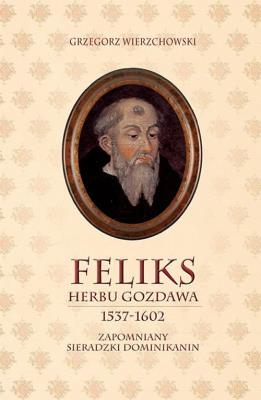 Feliks herbu Gozdawa (1537-1602). Autor: Wierzchowski Grzegorz. SmakLiter.pl Okładka książki Feliks herbu Gozdawa (1537-1602)