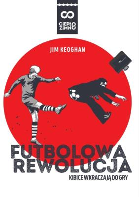 Futbolowa rewolucja. Autor: Keoghan Jim. SmakLiter.pl Okładka książki Futbolowa rewolucja