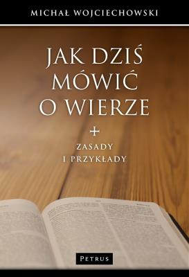 Jak dziś mówić o wierze. Autor: Michał Wojciechowski. SmakLiter.pl Okładka książki Jak dziś mówić o wierze