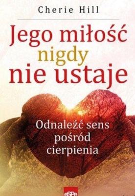 Jego miłość nigdy nie ustaje. Autor: Cherie Hill. SmakLiter.pl Okładka książki Jego miłość nigdy nie ustaje