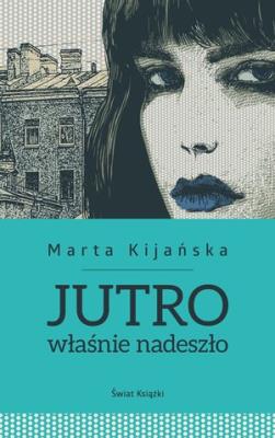 Jutro właśnie nadeszło. Autor: Kijańska Marta. SmakLiter.pl Okładka książki Jutro właśnie nadeszło