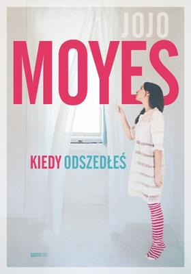 Kiedy odszedłeś. Autor: Jojo Moyes. SmakLiter.pl Okładka książki Kiedy odszedłeś