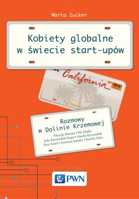 Kobiety globalne w świecie start-upów Rozmowy w Dolinie Krzemowej. Autor: Zucker Marta. SmakLiter.pl Okładka książki Kobiety globalne w świecie start-upów Rozmowy w Dolinie Krzemowej