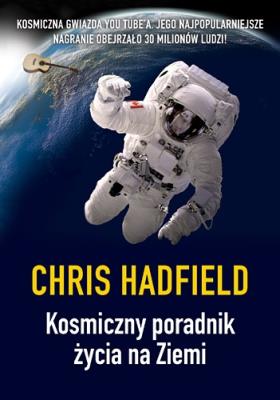 Kosmiczny poradnik życia na Ziemi. Autor: Chris Hadfield. SmakLiter.pl Okładka książki Kosmiczny poradnik życia na Ziemi