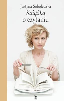 Książka o czytaniu. Autor: Justyna Sobolewska. SmakLiter.pl Okładka książki Książka o czytaniu