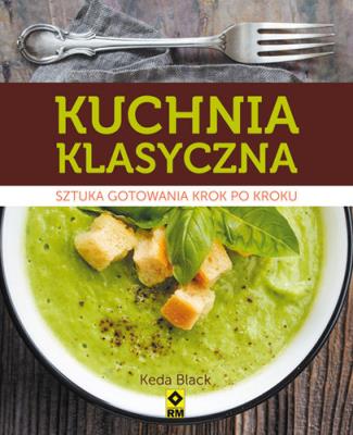 Kuchnia klasyczna. Sztuka gotowania krok po kroku. Autor: Black Keda. SmakLiter.pl Okładka książki Kuchnia klasyczna. Sztuka gotowania krok po kroku