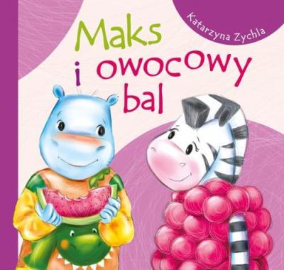 Maks i owocowy bal. Autor: Zychla Katarzyna. SmakLiter.pl Okładka książki Maks i owocowy bal