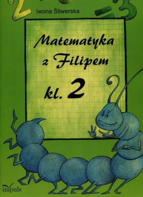 Matematyka z Filipem klasa 2. Autor: Iwona Śliwerska. SmakLiter.pl Okładka książki Matematyka z Filipem klasa 2