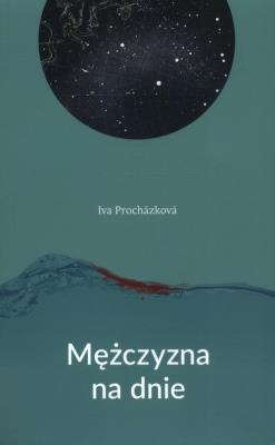 Mężczyzna na dnie. Autor: Iva Prochzkov. SmakLiter.pl Okładka książki Mężczyzna na dnie
