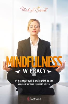Mindfulness w pracy. Autor: Michael Carroll. SmakLiter.pl Okładka książki Mindfulness w pracy