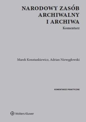 Narodowy zasób archiwalny i archiwa Komentarz. Autor: Konstankiewicz Marek, Niewęgłowski Adrian. SmakLiter.pl Okładka książki Narodowy zasób archiwalny i archiwa Komentarz