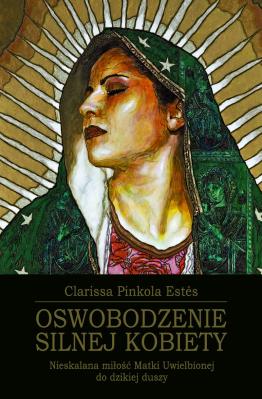 Oswobodzenie Silnej Kobiety. Autor: Clarissa  Pinkola Estes. SmakLiter.pl Okładka książki Oswobodzenie Silnej Kobiety
