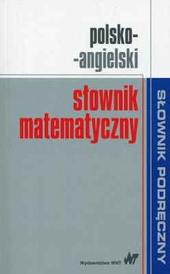 Polsko-angielski słownik matematyczny. Autor:   Praca zbiorowa. SmakLiter.pl Okładka książki Polsko-angielski słownik matematyczny
