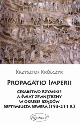 Okładka książki Propagatio Imperii Cesarstwo Rzymskie a świat zewnętrzny w okresie rządów Septymiusza Sewera