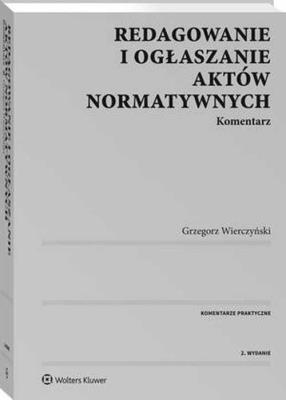 Redagowanie i ogłaszanie aktów normatywnych Komentarz. Autor: Wierczyński Grzegorz. SmakLiter.pl Okładka książki Redagowanie i ogłaszanie aktów normatywnych Komentarz
