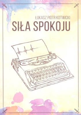 Siła spokoju. Autor: Łukasz Piotr Kotwicki. SmakLiter.pl Okładka książki Siła spokoju