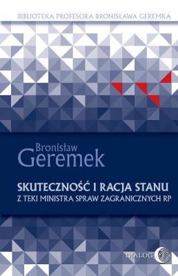 Skuteczność i racja stanu. Z teki Ministra Spraw Zagranicznych RP. Autor: prof. Bronisław Geremek. SmakLiter.pl Okładka książki Skuteczność i racja stanu. Z teki Ministra Spraw Zagranicznych RP