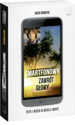 Smartfonowy zawrót głowy- Czyli jak fotografować i filmować. Autor: Jacek Bonecki. SmakLiter.pl Okładka książki Smartfonowy zawrót głowy- Czyli jak fotografować i filmować