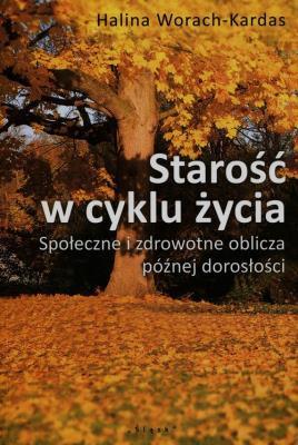 Starość w cyklu życia. Autor: Worach-Kardas Halina. SmakLiter.pl Okładka książki Starość w cyklu życia