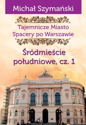 Tajemnicze Miasto 3 Śródmieście południowe Część 1. Autor: Szymański Michał. SmakLiter.pl Okładka książki Tajemnicze Miasto 3 Śródmieście południowe Część 1