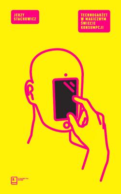 Technogadżet w magicznym świecie konsumpcji. Autor: Stachowicz Jerzy. SmakLiter.pl Okładka książki Technogadżet w magicznym świecie konsumpcji