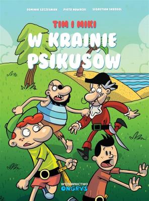 Tim i Miki. W Krainie Psikusów. Autor: Szcześniak Dominik, Piotr Nowacki. SmakLiter.pl Okładka książki Tim i Miki. W Krainie Psikusów