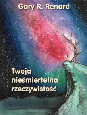 Twoja Nieśmiertelna Rzeczywistość. Autor: Gary Renard. SmakLiter.pl Okładka książki Twoja Nieśmiertelna Rzeczywistość