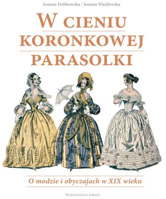 W cieniu koronkowej parasolki. Autor: Dobkowska Joanna. SmakLiter.pl Okładka książki W cieniu koronkowej parasolki