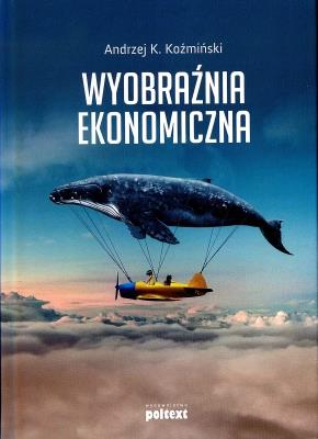 Wyobraźnia ekonomiczna. Autor: Koźmiński Andrzej K.. SmakLiter.pl Okładka książki Wyobraźnia ekonomiczna