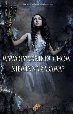 Wywoływanie duchów. Niewinna zabawa?. Autor: praca zbiorowa. SmakLiter.pl Okładka książki Wywoływanie duchów. Niewinna zabawa?