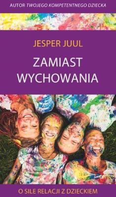 Zamiast wychowania. O sile relacji z dzieckiem. Autor: Jesper Juul. SmakLiter.pl Okładka książki Zamiast wychowania. O sile relacji z dzieckiem
