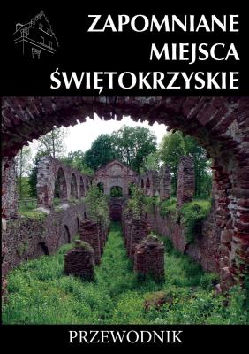 Zapomniane miejsca Świętokrzyskie. Autor: Rafał Jurkowski. SmakLiter.pl Okładka książki Zapomniane miejsca Świętokrzyskie