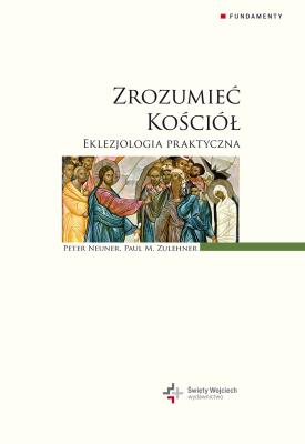 Zrozumieć Kościół Eklezjologia praktyczna. Autor: Peter Neuner. SmakLiter.pl Okładka książki Zrozumieć Kościół Eklezjologia praktyczna