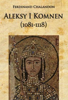 Aleksy I Komnen (1081-1118). Autor: Ferdinand Chalandon. SmakLiter.pl Okładka książki Aleksy I Komnen (1081-1118)