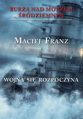Burza nad Morzem Śródziemnym Tom 1 Wojna się rozpoczyna. Autor: Franz Maciej. SmakLiter.pl Okładka książki Burza nad Morzem Śródziemnym Tom 1 Wojna się rozpoczyna