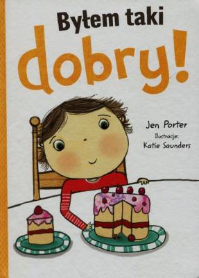 Byłem taki dobry. Autor: Jen Porter, Katie Saunders (ilustr.). SmakLiter.pl Okładka książki Byłem taki dobry