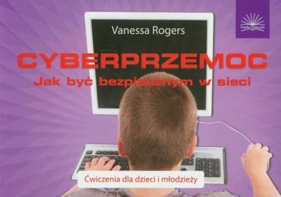 Cyberprzemoc. Jak być bezpiecznym w sieci. Autor: Vanessa Rogers. SmakLiter.pl Okładka książki Cyberprzemoc. Jak być bezpiecznym w sieci